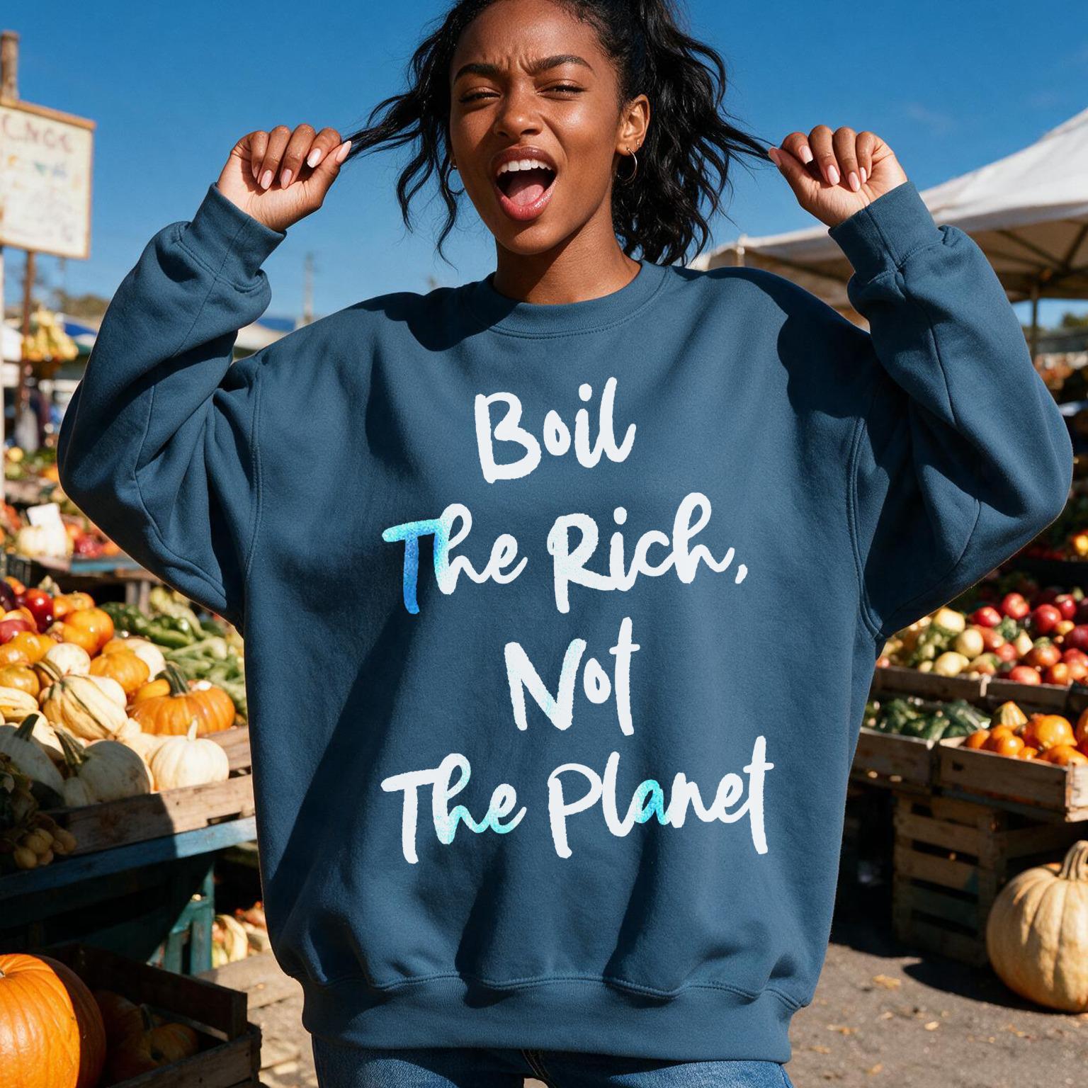 Dark blue sweatshirt with white text: &amp;quot;Boil the Rich, Not the Planet&amp;quot;.