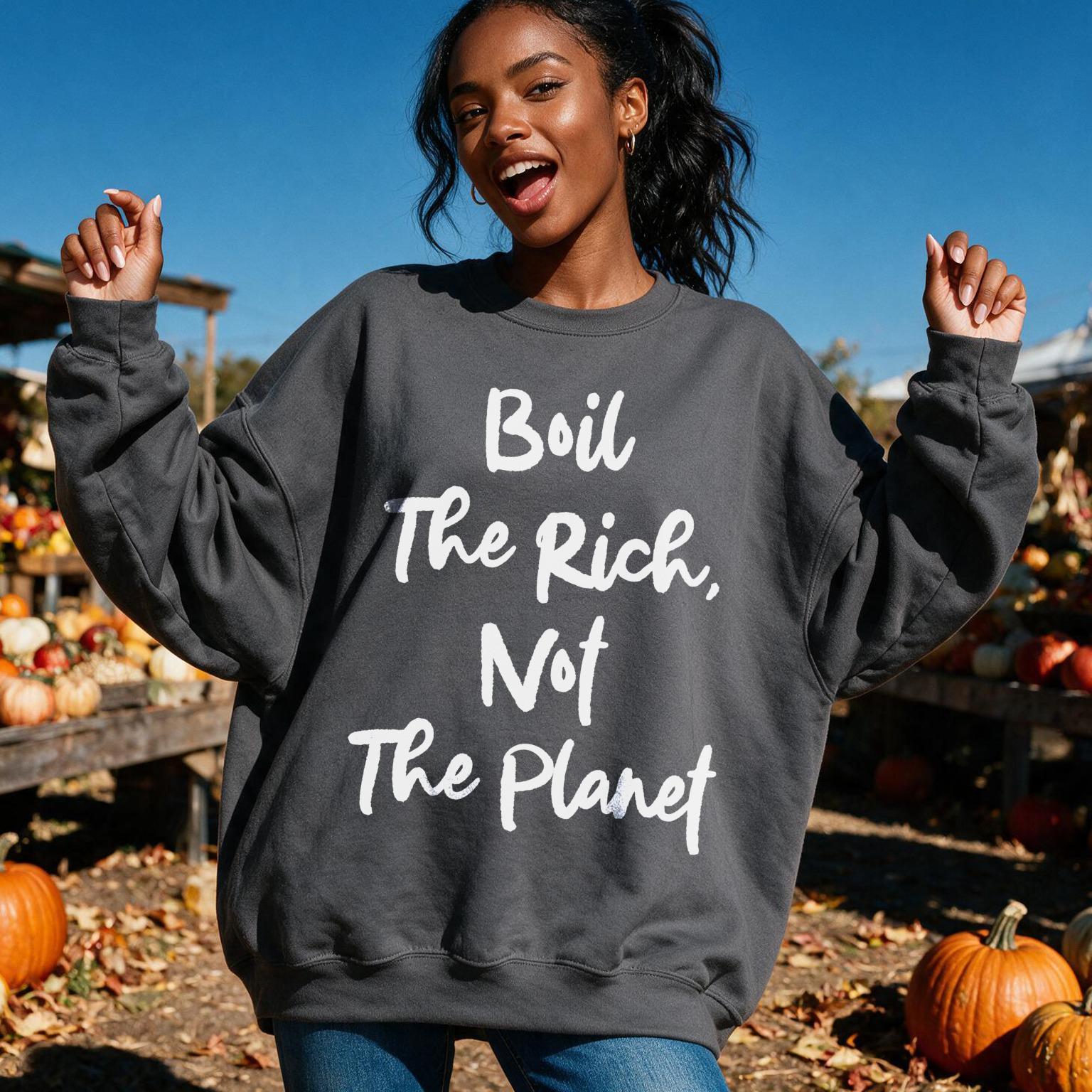 Dark gray sweatshirt with white text &amp;quot;Boil the Rich, Not The Planet&amp;quot;.