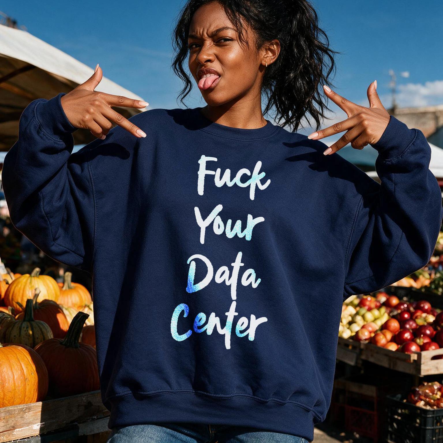 Navy sweatshirt with white text &amp;quot;Fuck Your Data Center&amp;quot;.