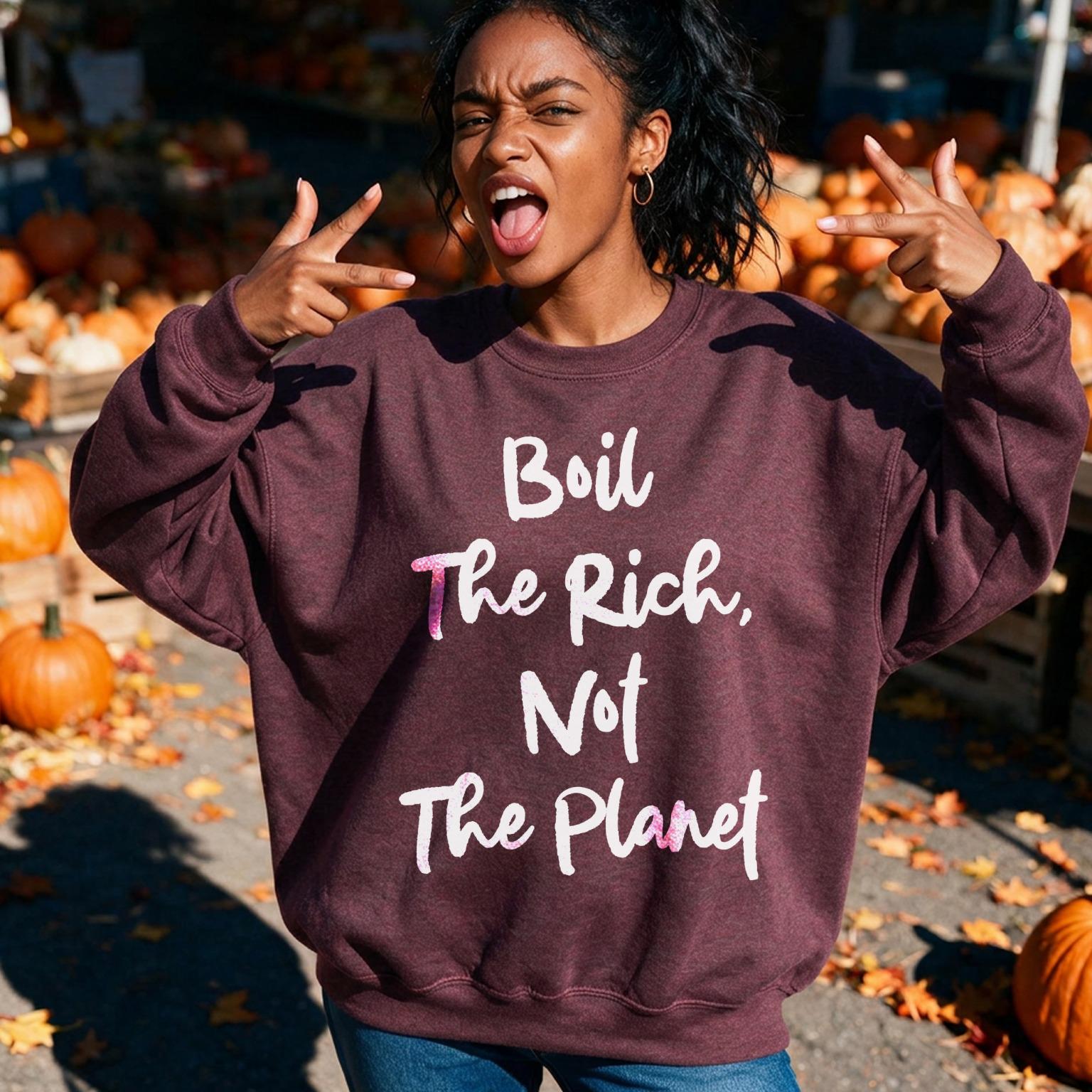 Burgundy sweatshirt with white text &amp;quot;Boil The Rich, Not The Planet&amp;quot;.