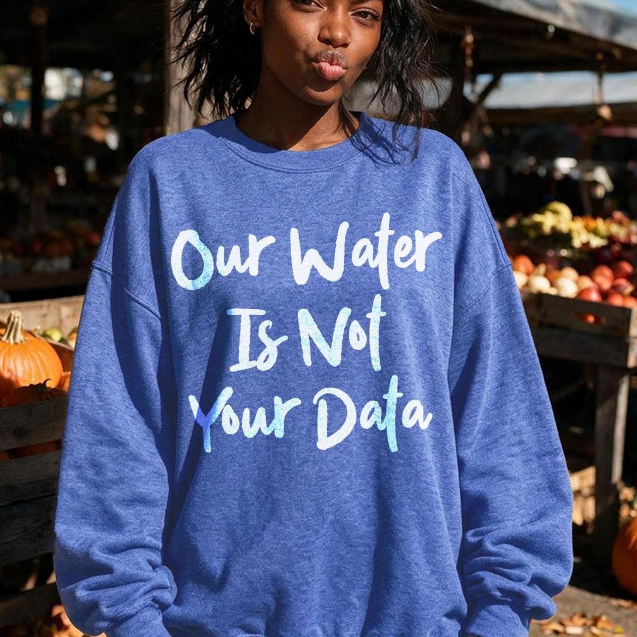 Blue sweatshirt with &amp;quot;Our Water Is Not Your Data&amp;quot; text.
