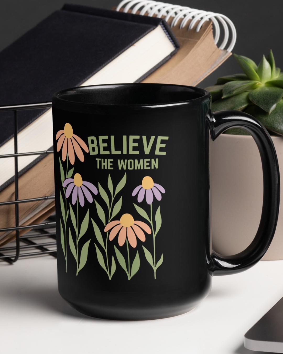Believe the Women Mug,  Feminist Coffee Mug, White or Black Mug for Tea