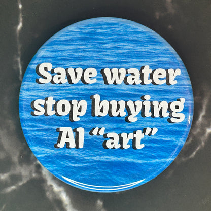 Save water stop buying AI art - button/magnet/mirror