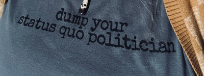Upcycled "Dump Your Status Quo Politician" T-Shirt- Made to Order