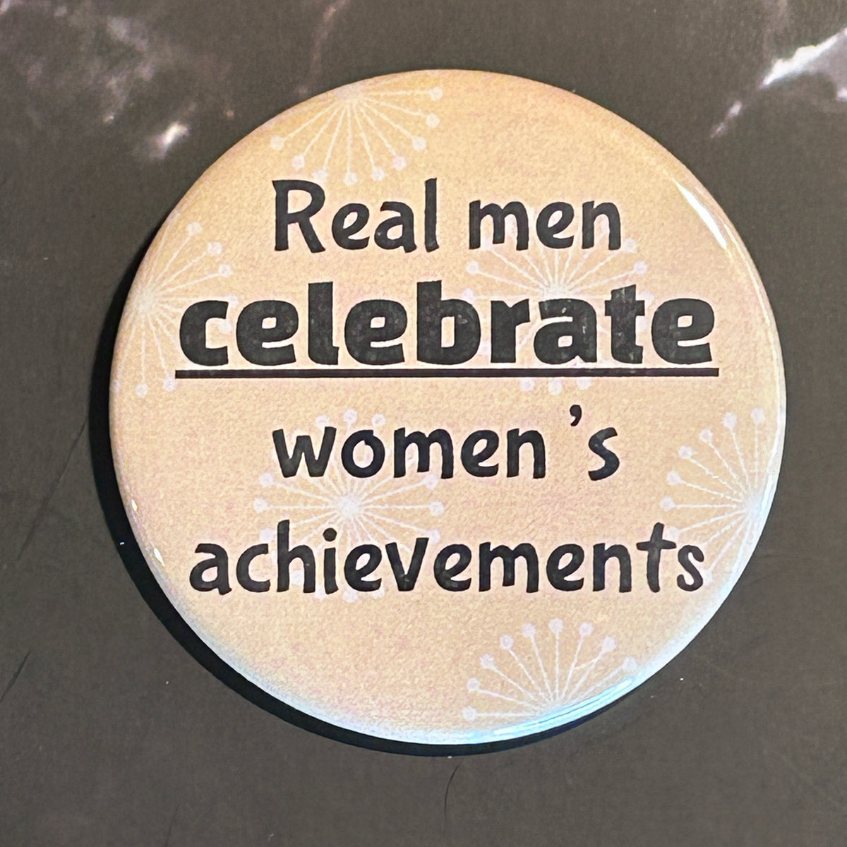Real men celebrate women’s achievements  - button/magnet/mirror