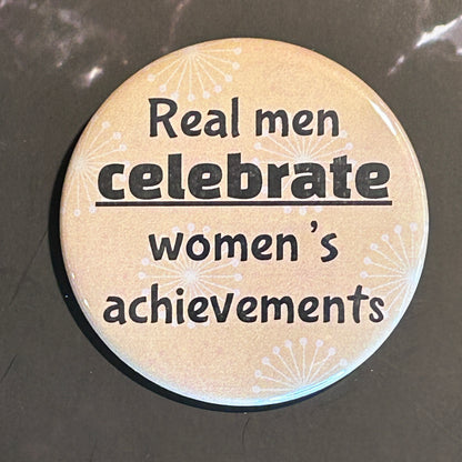 Real men celebrate women’s achievements  - button/magnet/mirror
