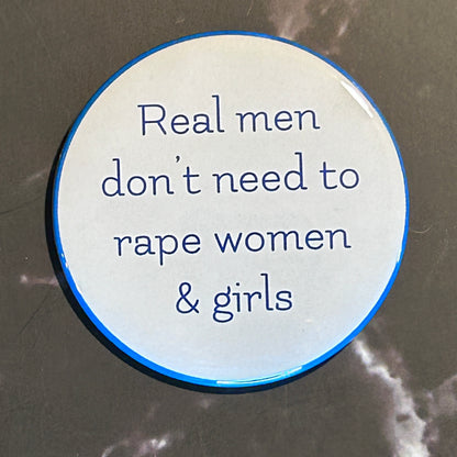 Real men don’t need to r*pe women and girls - button/magnet/mirror