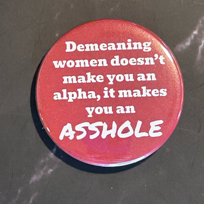 Demeaning women makes you an asshole - button/magnet/mirror