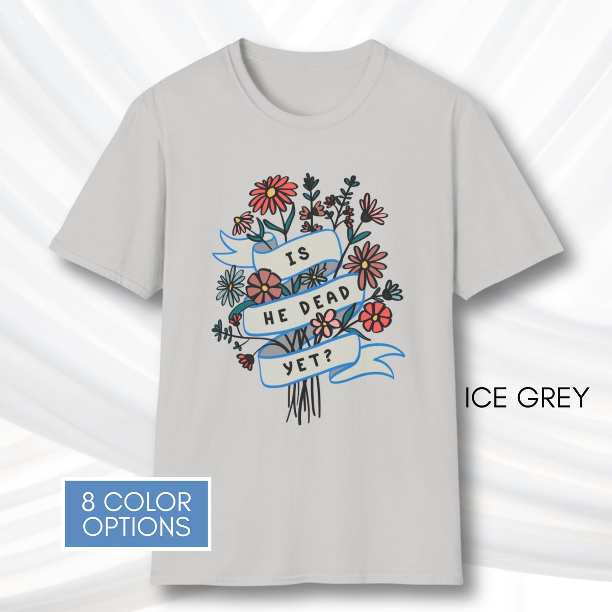 is-he-dead-yet-floral-political-humor-t-shirt-anti-trump-democratic-apparel-funny-graphic-tee-ice-grey