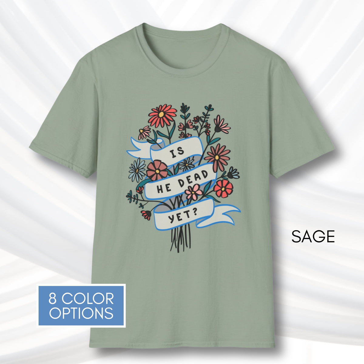 is-he-dead-yet-floral-political-humor-t-shirt-anti-trump-democratic-apparel-funny-graphic-tee-sage