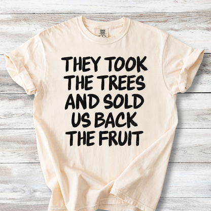 Political Protest Tshirt, They Took the Trees and Sold Us Back the Fruit