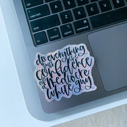 Do everything with the confidence of a mediocre white guy sticker
