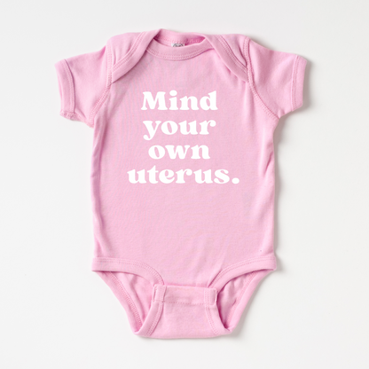 Mind Your Own Uterus Baby Bodysuit - Resistance Nation