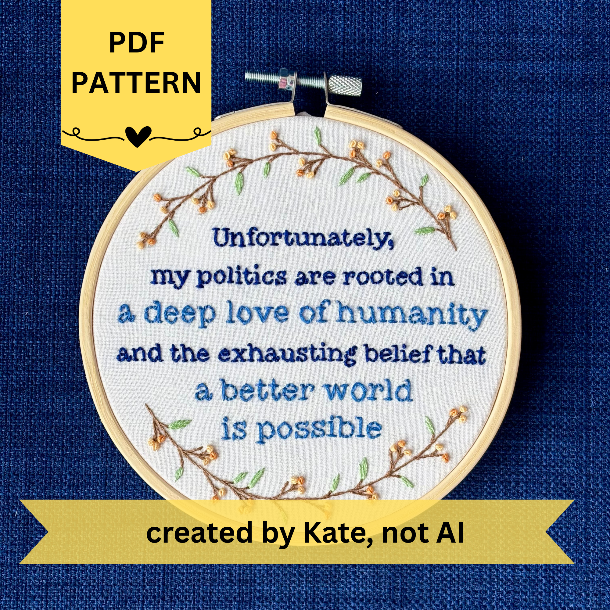PDF pattern created by Kate, not AI. "Unfortunately, my politics are rooted in a deep love of humanity and the exhausting belief that a better world is possible." Quote hand embroidered in dark blue and medium blue. Text is surrounded by branches with light green leaves and light and medium pastel orange flower buds. Wall art is displayed in a light colored wood embroidery hoop.