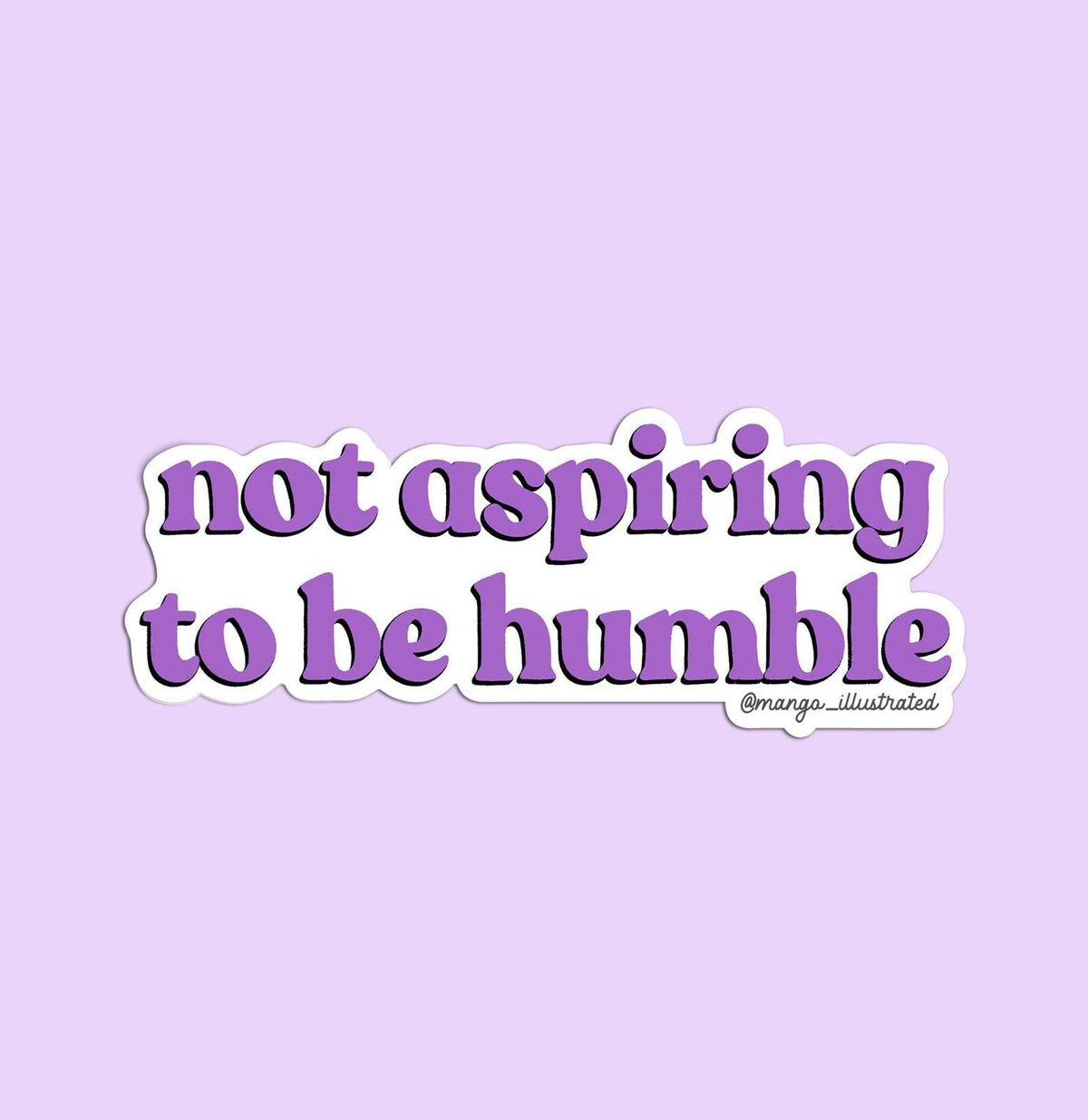 Not aspiring to be humble sticker — hand lettered quote sticker, 3 x 3 inch, by MangoIllustrated