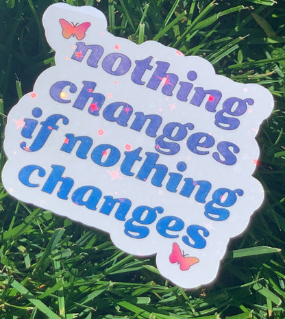 Nothing Changes If Nothing Changes Sticker
