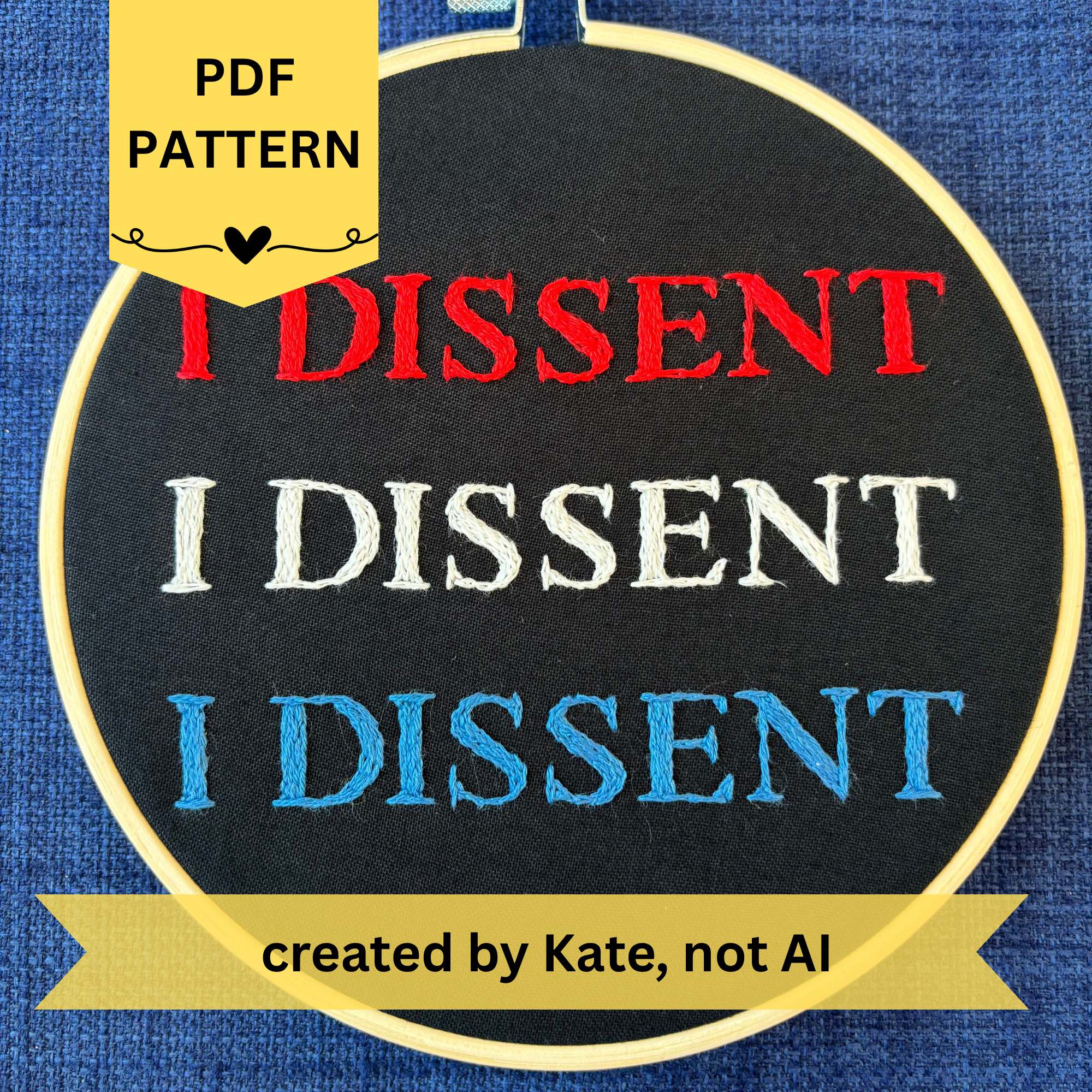 PDF Pattern. Created by Kate, not AI. Embroidery design reads, "I dissent I dissent I dissent"  Hand embroidered red, white, and blue. "I dissent" in all capital letters. Fabric is black cotton. Completed Embroidery is displayed as wall art in light wood embroidery hoop