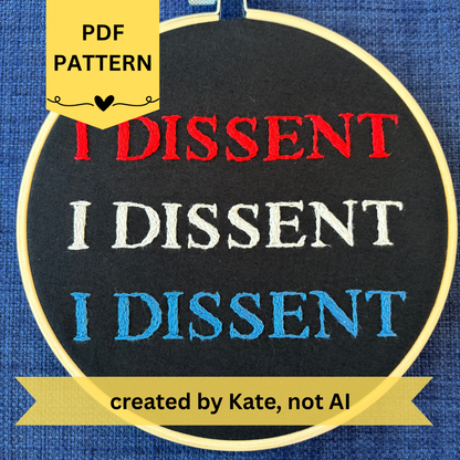 PDF Pattern. Created by Kate, not AI. Embroidery design reads, "I dissent I dissent I dissent"  Hand embroidered red, white, and blue. "I dissent" in all capital letters. Fabric is black cotton. Completed Embroidery is displayed as wall art in light wood embroidery hoop