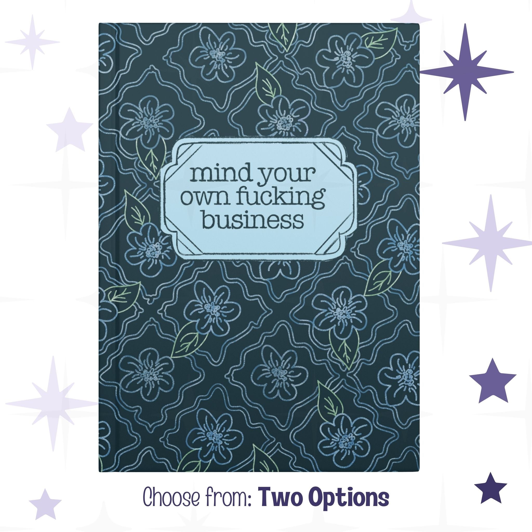 Profanity floral softcover journal with dark teal floral tile pattern and scalloped pale ice blue label reading mind your own fucking business, front cover view