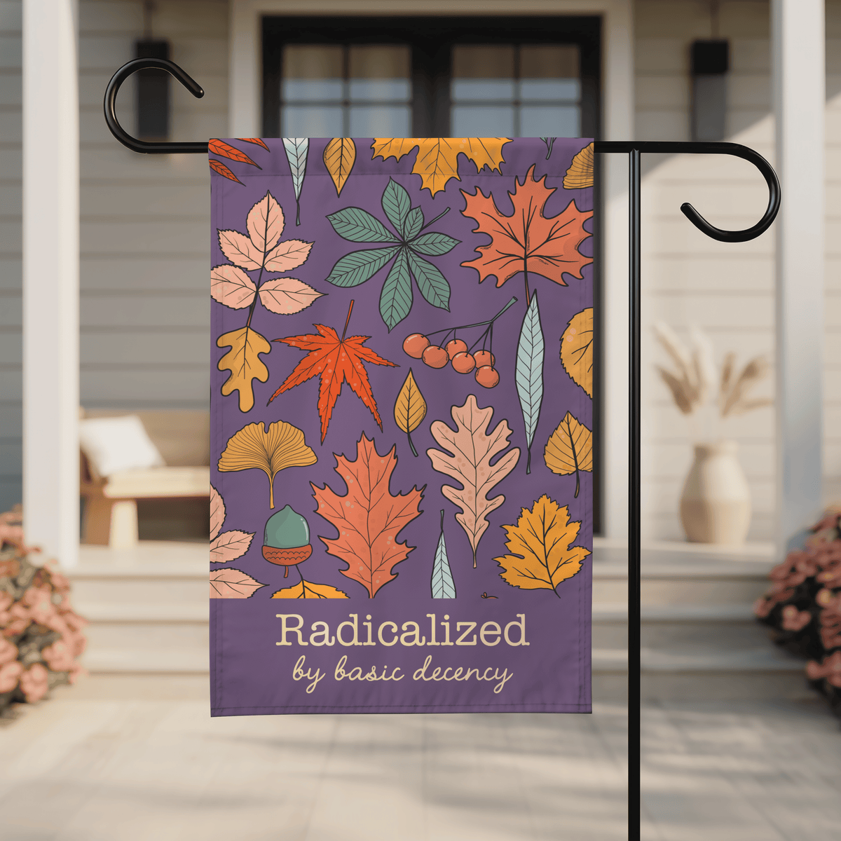 Radicalized by Basic Decency | Autumn Garden &amp; House Flag