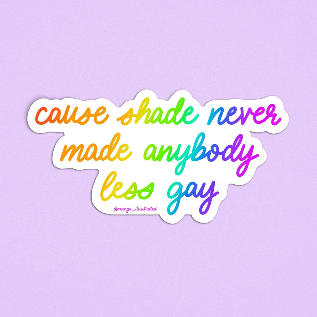 Shade never made anybody less gay sticker — rainbow hand lettered script on waterproof vinyl, by MangoIllustrated