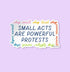 Small acts are powerful protests shop small sticker — hand lettered multicolor shop small design, 3 x 3 inch, by MangoIllustrated