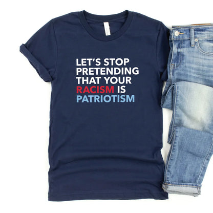 Stop Pretending Your Racism Is Patriotism Unisex T-Shirt - Resistance Nation