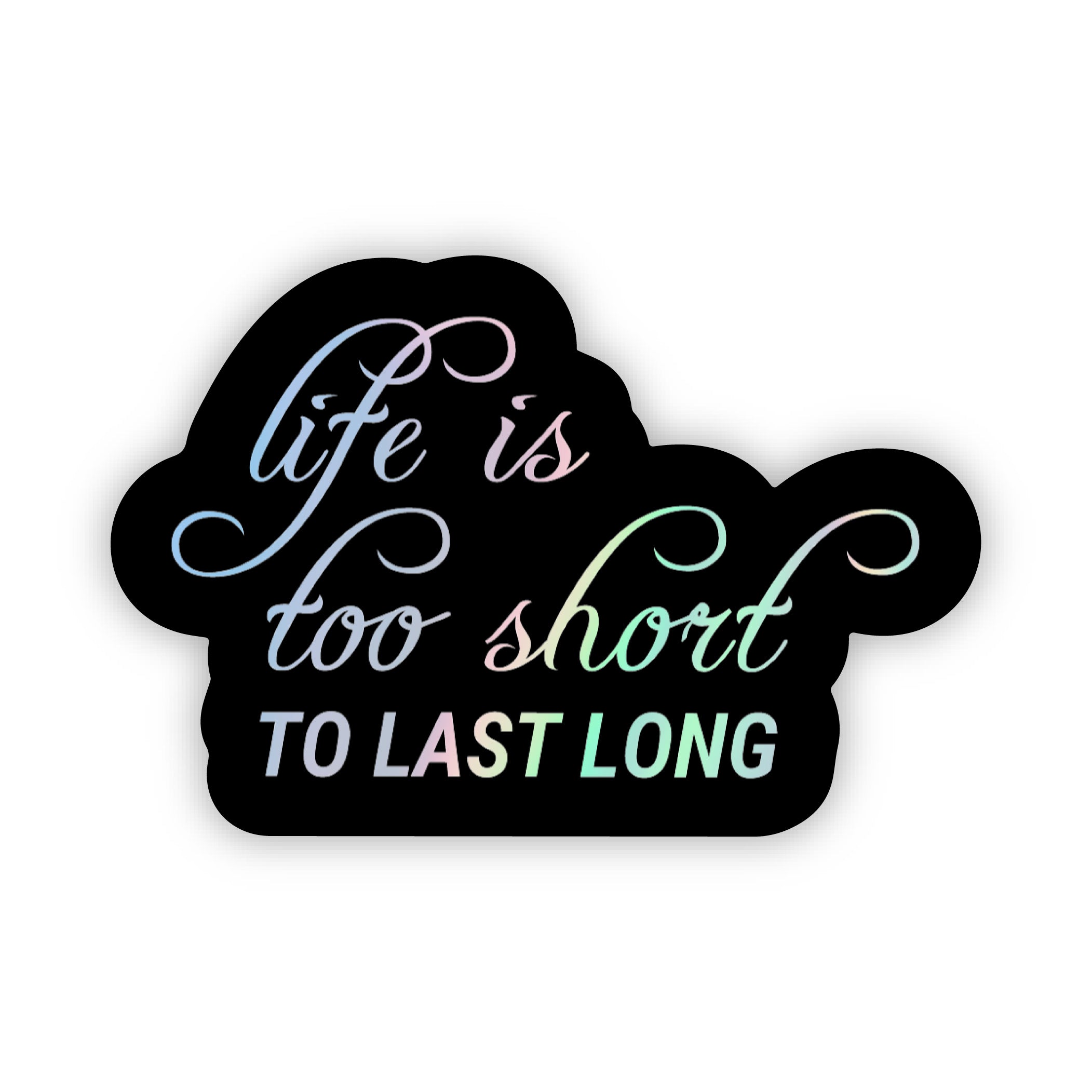 Life is Too Short to Last Long Sticker