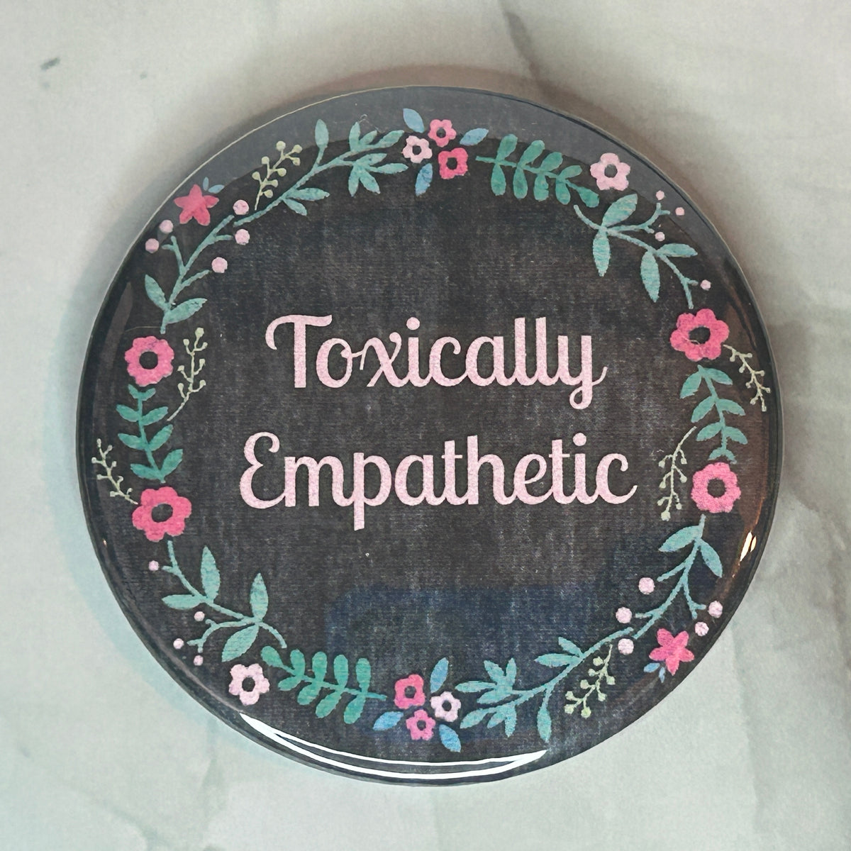 Toxically empathetic - button/magnet/mirror