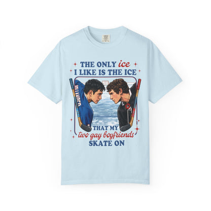 The Only Ice I Like Is The Ice That My Two Gay Boyfriends Skate On Comfort Colors T-shirt