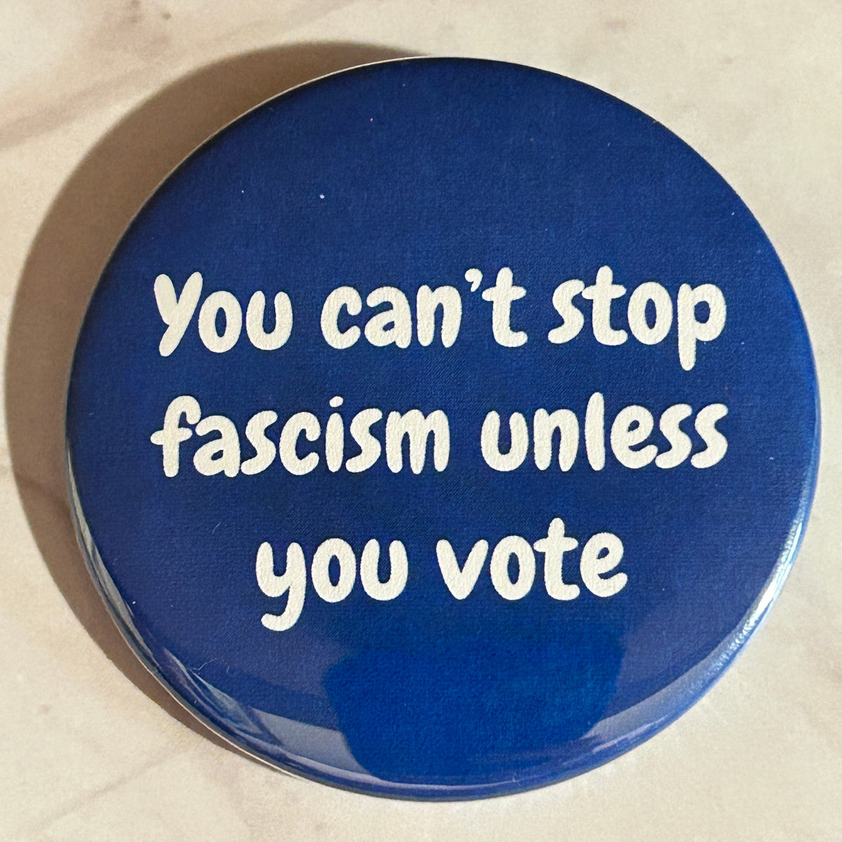 You can’t stop fascism unless you vote - button/magnet/mirror