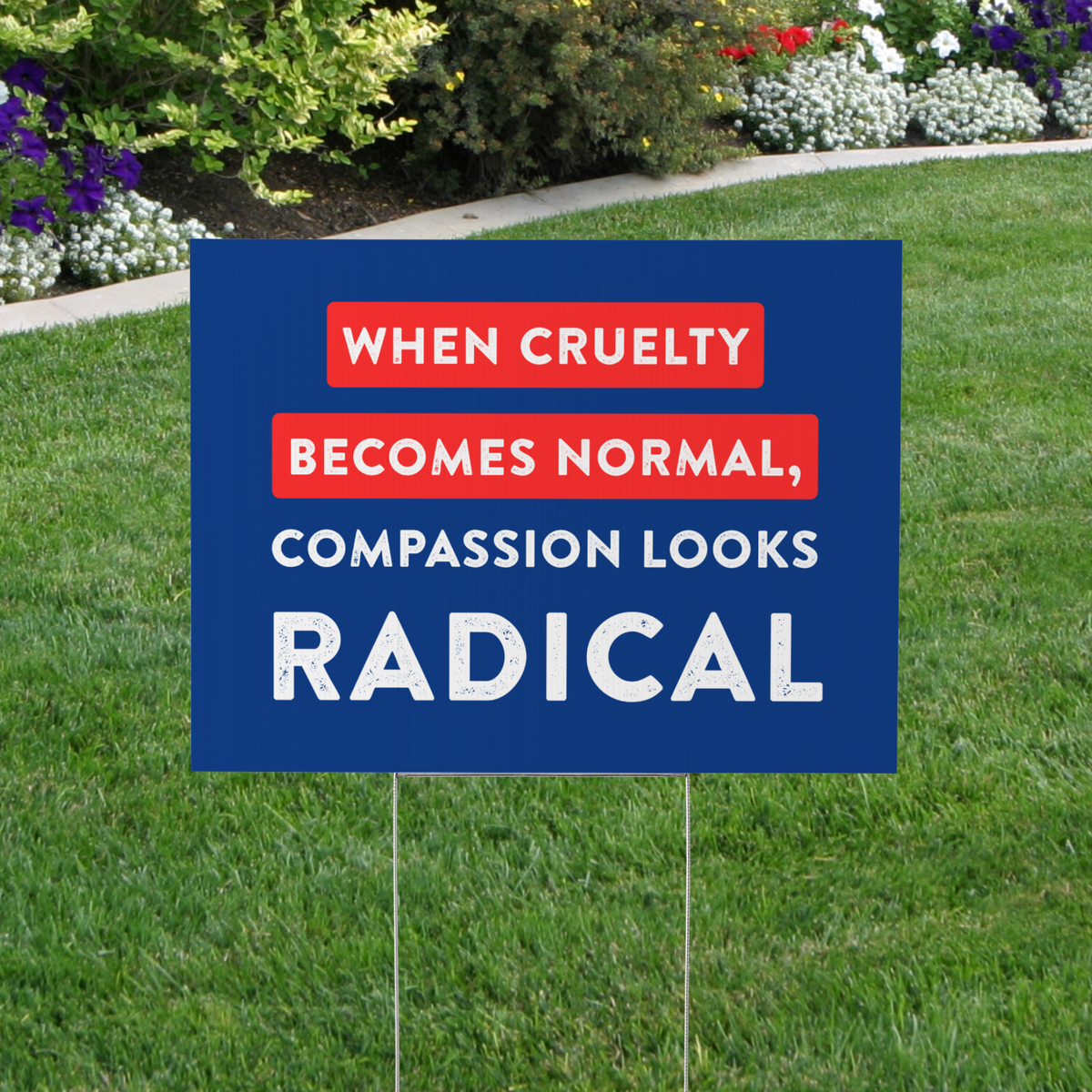 When Cruelty Becomes Normal, Compassion Looks Radical Yard Sign